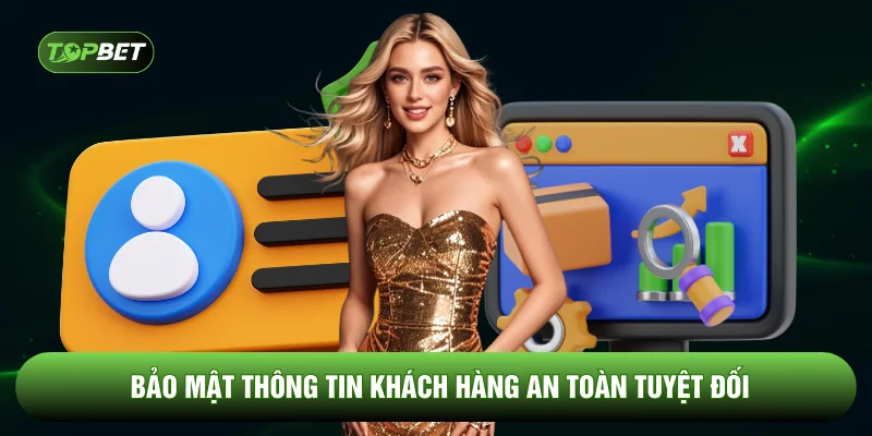Bảo mật thông tin khách hàng an toàn tuyệt đối