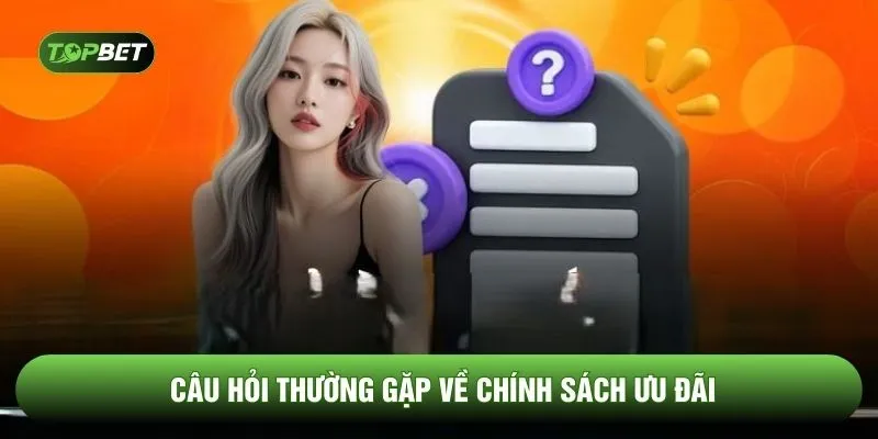 Câu hỏi thường gặp về chính sách ưu đãi