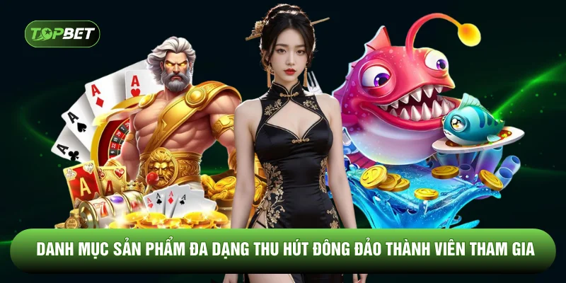 Danh mục sản phẩm đa dạng thu hút đông đảo thành viên tham gia