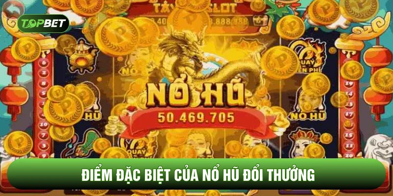 Điểm đặc biệt của nổ hũ đổi thưởng