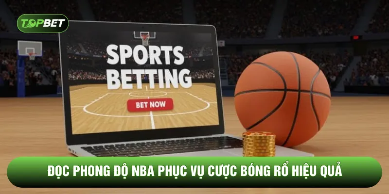 Đọc phong độ NBA phục vụ cược bóng rổ hiệu quả