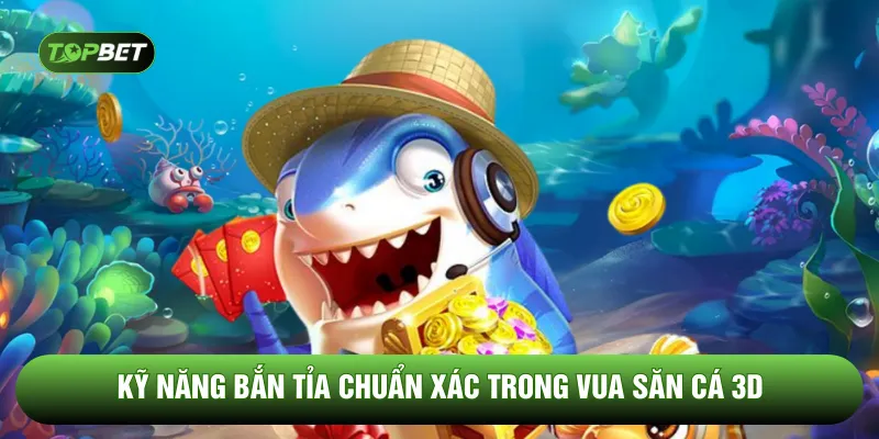 Kỹ năng bắn tỉa chuẩn xác trong vua săn cá 3D