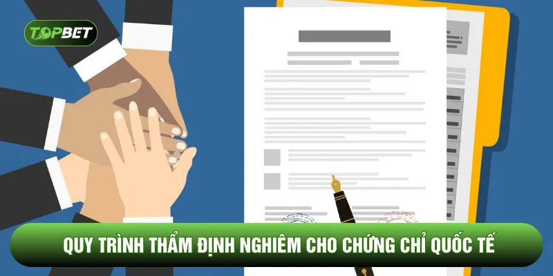 Quy trình thẩm định nghiêm cho chứng chỉ quốc tế