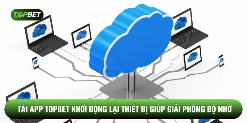 Tải app TOPBET khởi động lại thiết bị giúp giải phóng bộ nhớ