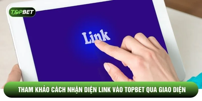Tham khảo cách nhận diện link vào TOPBET qua giao diện