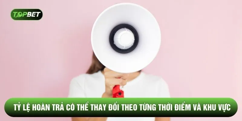 Tỷ lệ hoàn trả có thể thay đổi theo từng thời điểm và khu vực