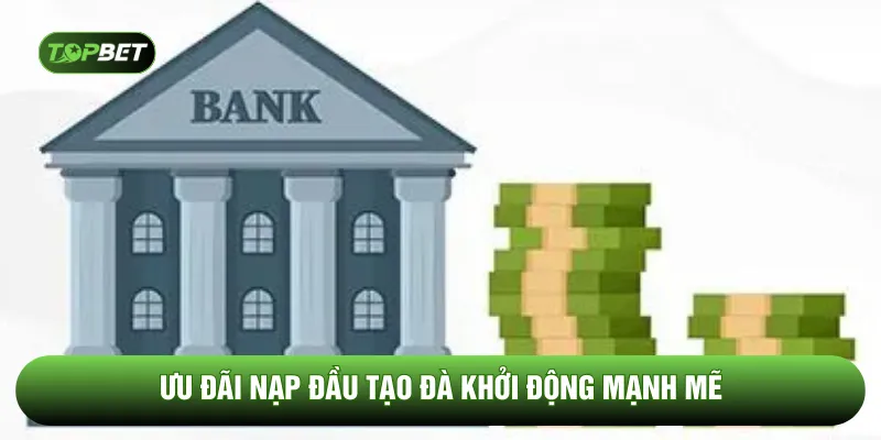 Ưu đãi nạp đầu tạo đà khởi động mạnh mẽ